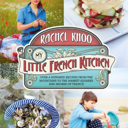 My Little French Kitchen: Over 100 recipes from the mountains, market squares and shores of France