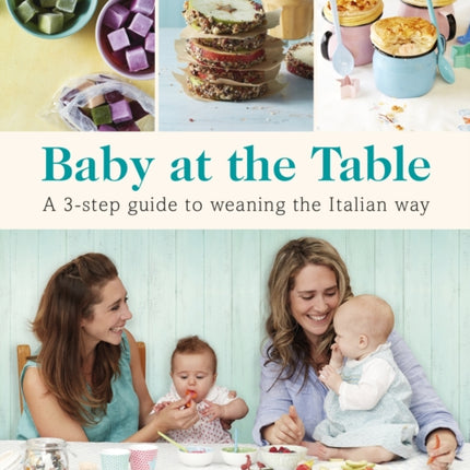 Baby at the Table: Feed Your Toddler the Italian Way in 3 Easy Steps