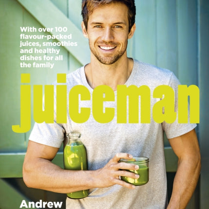 Juiceman: Over 100 healthy juice and smoothie recipes for all the family