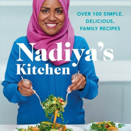 Nadiya's Kitchen: Over 100 simple, delicious, family recipes from the Bake Off winner and bestselling author of Time to Eat