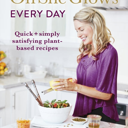 Oh She Glows Every Day: Quick and simply satisfying plant-based recipes