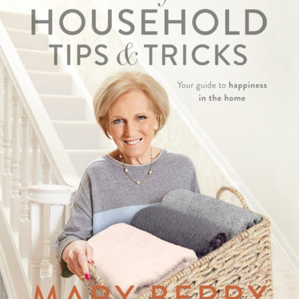 Mary's Household Tips and Tricks: Your Guide to Happiness in the Home