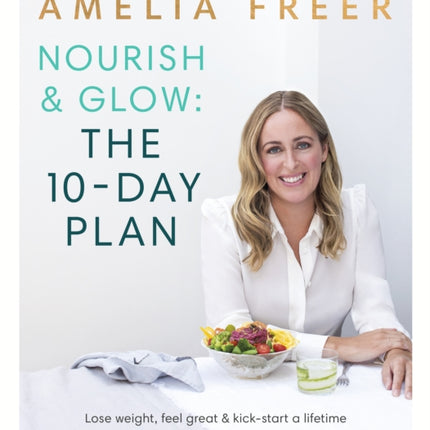 Nourish & Glow: The 10-Day Plan: Kickstart a lifetime of healthy eating