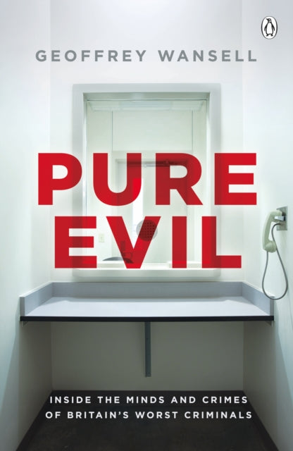 Pure Evil: Inside the Minds and Crimes of Britain’s Worst Criminals