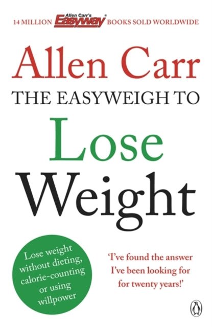 Allen Carr's Easyweigh to Lose Weight: The revolutionary method to losing weight fast from international bestselling author of The Easy Way to Stop Smoking