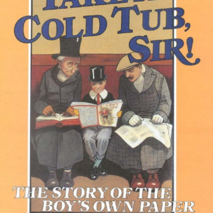 Take a Cold Tub, Sir!: The Story of the 'Boy's Own Paper'