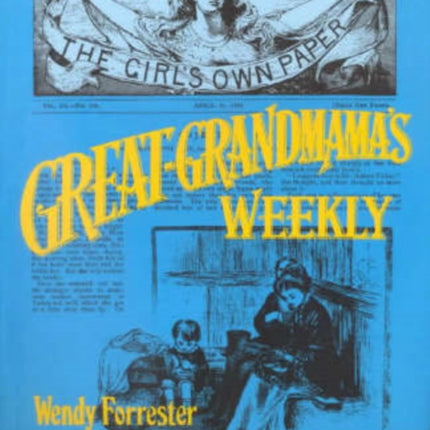 GreatGrandmamas Weekly A Celebration of the Girls Own Paper 18801901