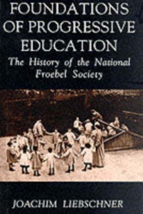 Foundations of Progressive Education: The History of the National Froebel Society