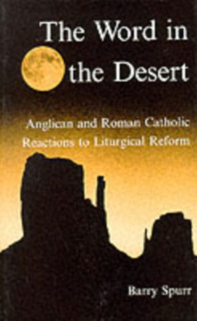 The Word in the Desert: Anglican and Roman Catholic Reactions to Liturgical Reform