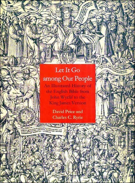 Let It Go Among Our People: An Illustrated History of the English Bible from John Wyclif to the King James Version