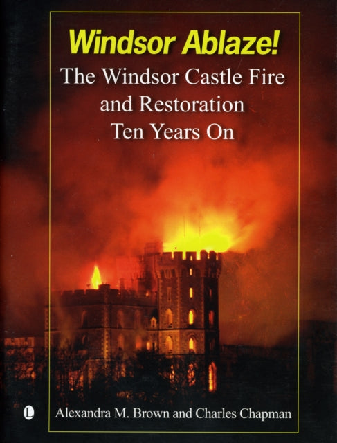 Windsor Ablaze The Windsor Castle Fire  Restoration Ten Years On The Windsor Castle Fire and Restoration Ten Years On