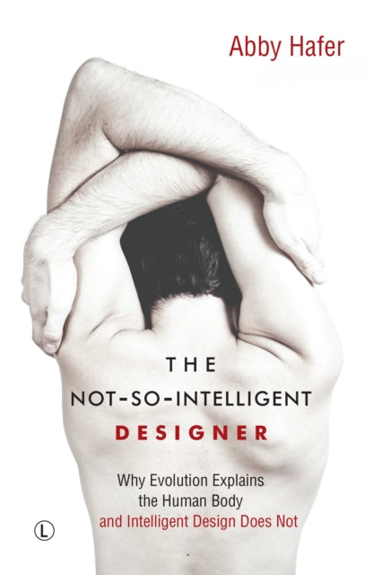 The NotSoIntelligent Designer Why Evolution Explains the Human Body and Intelligent Design Does Not