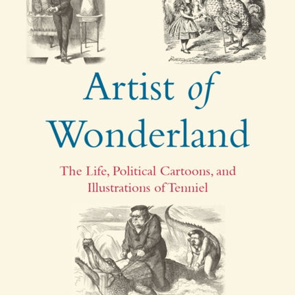 Artist of Wonderland: The Life, Political Cartoons, and Illustrations of Tenniel