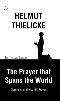 The Prayer That Spans the World Sermons on the Lords Prayer Thielicke Library