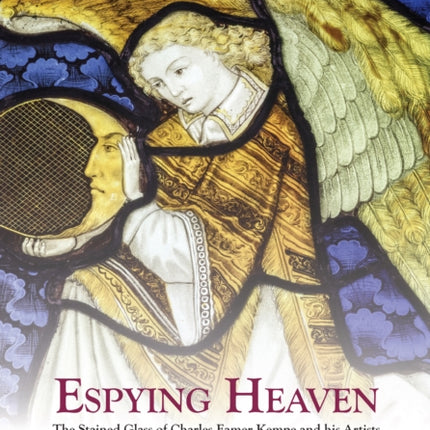 Espying Heaven: The Stained Glass of Charles Eamer Kempe and his Artists