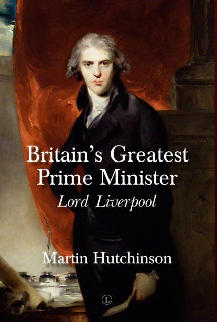 Britains Greatest Prime Minister Lord Liverpool