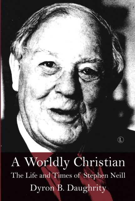 A Worldly Christian: The Life and Times of Stephen Neill