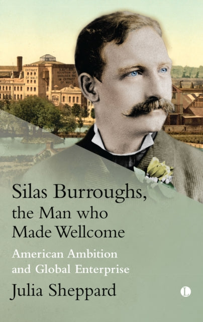 Silas Burroughs, the Man who Made Wellcome: American Ambition and Global Enterprise