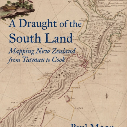 A A Draught of the South Land: Mapping New Zealand from Tasman to Cook