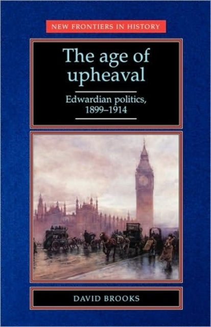 The Age of Upheaval Edwardian Politics 18991914
