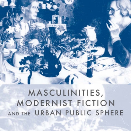 Masculinities, Modernist Fiction and the Urban Public Sphere