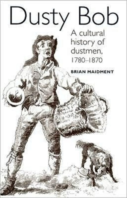 Dusty Bob: A Cultural History of Dustmen, 1780–1870