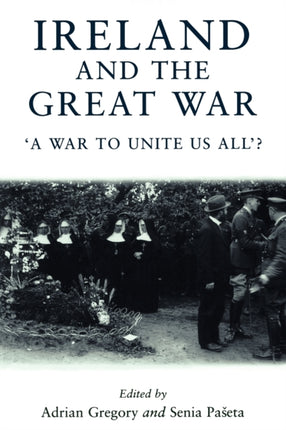 Ireland and the Great War A War to Unite Us All