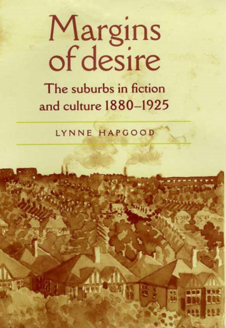 Margins of Desire: The Suburbs in Fiction and Culture 1880–1925