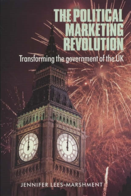 The Political Marketing Revolution: Transforming the Government of the Uk