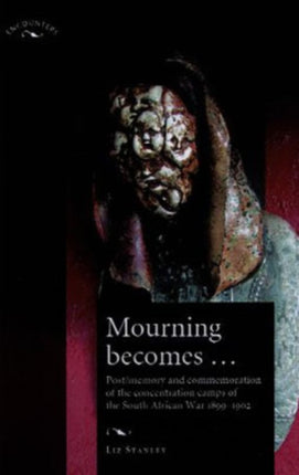 Mourning Becomes...: Post/Memory and Commemoration of the Concentration Camps of the South African War 1899–1902