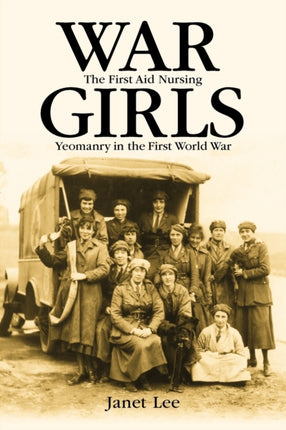 War Girls The First Aid Nursing Yeomanry in the