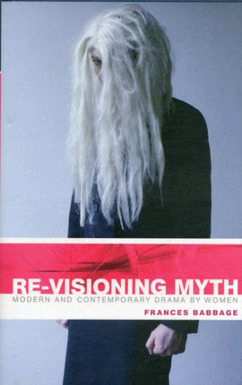 Re-Visioning Myth: Modern and Contemporary Drama by Women