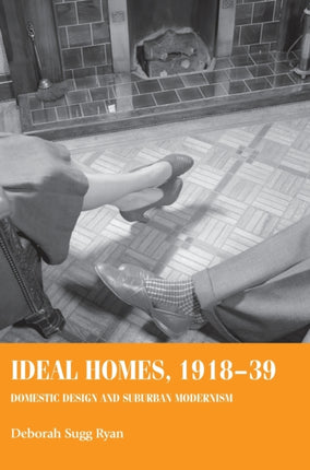 Ideal Homes, 1918–39: Domestic Design and Suburban Modernism