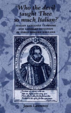 ‘Who the Devil Taught Thee So Much Italian?’: Italian Language Learning and Literary Imitation in Early Modern England