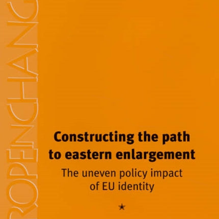 Constructing the Path to Eastern Enlargement: The Uneven Policy Impact of Eu Identity