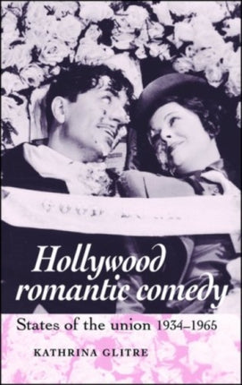 Hollywood Romantic Comedy: States of Union, 1934–1965