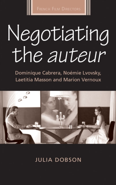 Negotiating the Auteur: Dominique Cabrera, NoéMie Lvovsky, Laetitia Masson and Marion Vernoux