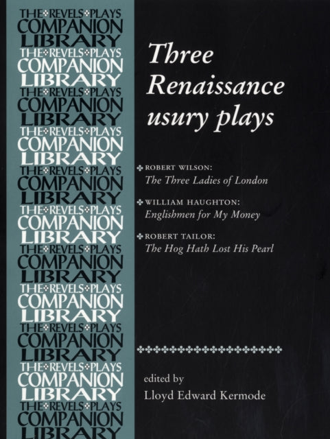 Three Renaissance Usury Plays: The Three Ladies of London, Englishmen for My Money, the Hog Hath Lost His Pearl