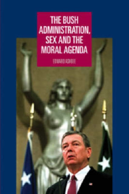 The Bush Administration, Sex and the Moral Agenda