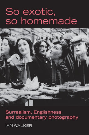 So Exotic So Homemade Surrealism Englishness and