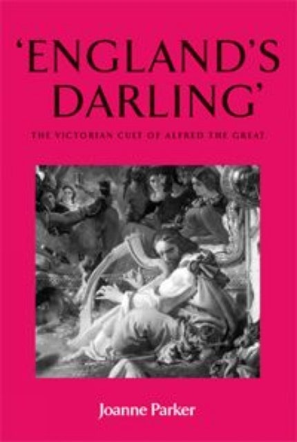 ‘England’S Darling’: The Victorian Cult of Alfred the Great