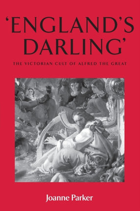 Englands Darling The Victorian Cult of Alfred the