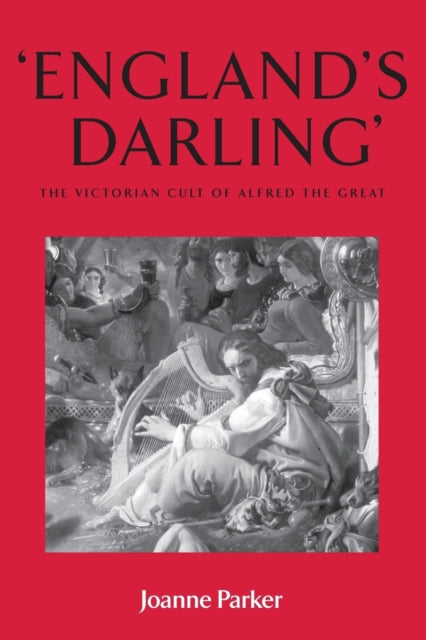 Englands Darling The Victorian Cult of Alfred the