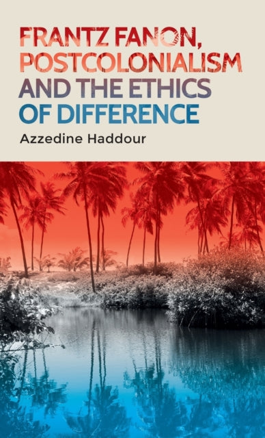 Frantz Fanon, Postcolonialism and the Ethics of Difference