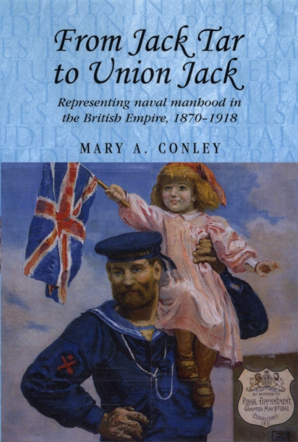 From Jack Tar to Union Jack: Representing Naval Manhood in the British Empire, 1870–1918