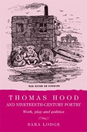 Thomas Hood and Nineteenth-Century Poetry: Work, Play, and Politics