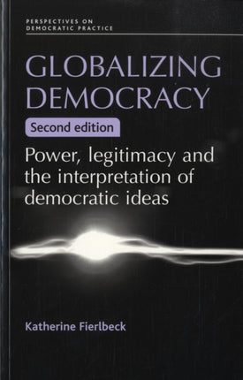 Globalizing Democracy: Power, Legitimacy and the Interpretation of Democratic Ideas (2nd Ed.)