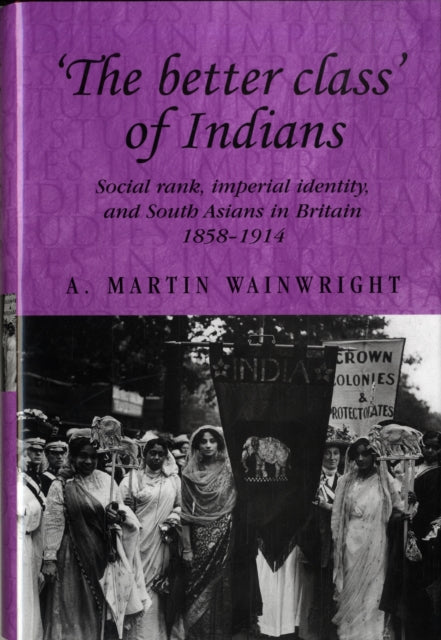 'The Better Class' of Indians: Social Rank, Imperial Identity, and South Asians in Britain 1858–1914