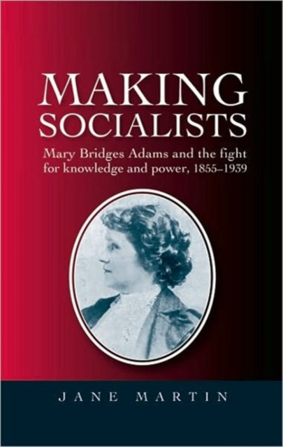 Making Socialists: Mary Bridges Adams and the Fight for Knowledge and Power, 1855–1939