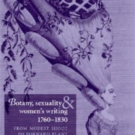 Botany, Sexuality and Women's Writing, 1760–1830: From Modest Shoot to Forward Plant